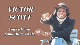 Victor Scott - You've Done Something To Me