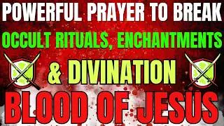 Powerful Prayer to Break Occult Rituals, Enchantments & Divination | Covered by the Blood of Jesus
