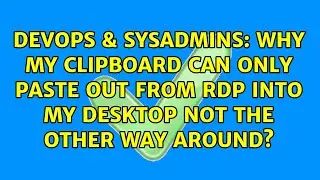 Why my clipboard can only paste out from RDP into my desktop not the other way around?