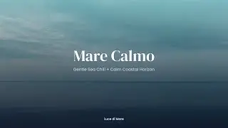 Mare Calmo 🌊｜Gentle Sea Chill + Calm Coastal Horizon｜Deep Relax & Slow Breathing