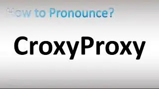 How to Pronounce CroxyProxy