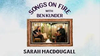 Songs on Fire &bull; Episode 6 with Sarah MacDougall