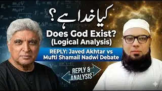 REPLY: Javed Akhtar vs Mufti Shamail Nadwi Debate | Does God Exist? (Logical Analysis)
