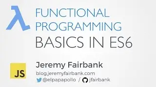 Scenic City Summit 2016: Jeremy Fairbank - Functional Programming Basics in ES6 (JavaScript)