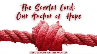 The Scarlet Cord: Our Anchor of Hope (from the series: Jesus&mdash;Hope of the World