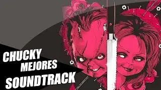 TOP - Mejores Bandas Sonoras de Chucky (Petici&oacute;n Chara Demon).