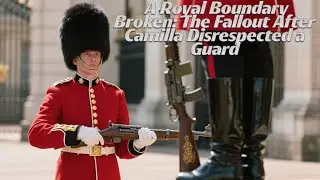A Royal Boundary Broken: The Fallout After Camilla Disrespected a Guard | Emotional Stories
