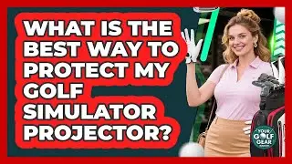 What Is The Best Way To Protect My Golf Simulator Projector? - Your Golf Gear Insider