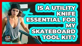 Is A Utility Knife Essential For My Skateboard Tool Kit?