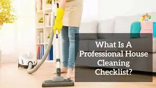 What Is A Professional House Cleaning Checklist?