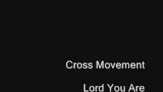 Cross Movement - Lord You Are