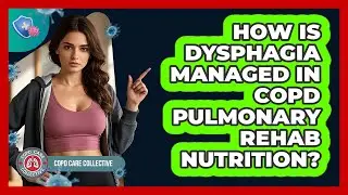 How Is Dysphagia Managed In COPD Pulmonary Rehab Nutrition? - COPD Care Collective