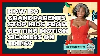 How Do Grandparents Stop Kids From Getting Motion Sickness On Trips? - Guide to Grandparenting