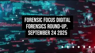 Digital Forensics News Round-Up, September 24 2025
