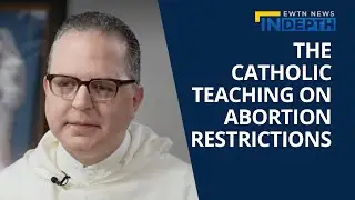 The Catholic Church&rsquo;s Approach to Abortion Legislation | EWTN News In-Depth