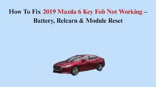 How To Fix 2019 Mazda 6 Key Fob Not Working &ndash; Battery, Relearn & Module Reset
