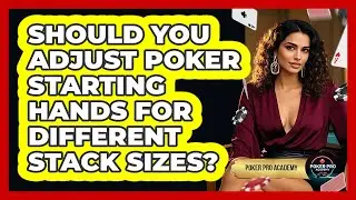 Should You Adjust Poker Starting Hands For Different Stack Sizes? - Poker Pro Academy
