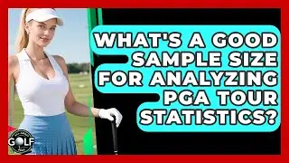 What's A Good Sample Size For Analyzing PGA Tour Statistics? - All About Golf Pros