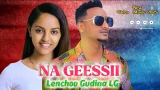 🛑Lenchoo Gudina LG - NA GEESSII -New Ethiopian Oromo Music 2025 (Official Video)