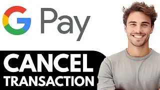 How to Cancel a Transaction on Google Pay - step by step