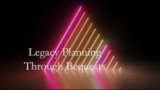 Legacy Planning Through Bequests