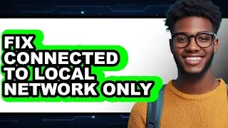 How to Fix Connected to Local Network Only (easy Method)