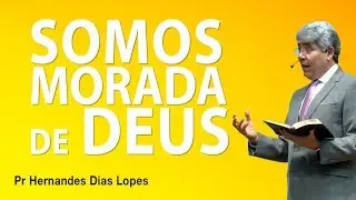 Somos morada de Deus - Pr Hernandes Dias Lopes