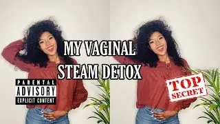 I Tried The Yoni Steaming Detox| Vaginal Health | MY DETAILED EXPERIENCE