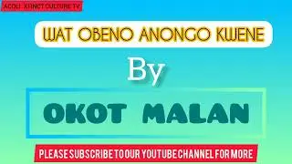 WAT OBENO ANONGO KWENE (Audio) by OKOT MALAN