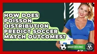 How Does Poisson Distribution Predict Soccer Match Outcomes? - Soccer Stats Vault
