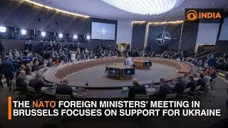 The NATO foreign ministers' meeting in Brussels focuses on support for Ukraine | DD India