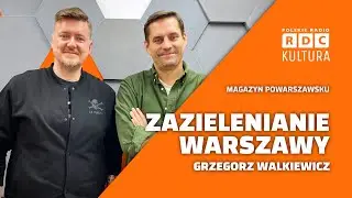 Magazyn PoWarszawsku: zielone przestrzenie w stolicy | Łukasz Ostoja-Kasprzycki, Grzegorz Walkiewicz