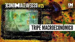Economia pelo Avesso #25: tripé macroeconômico