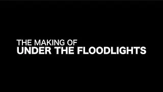 THE MAKING OF UNDER THE FLOODLIGHTS