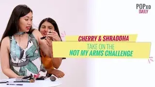 Cherry & Shraddha Take On The Not My Arms Challenge - POPxo
