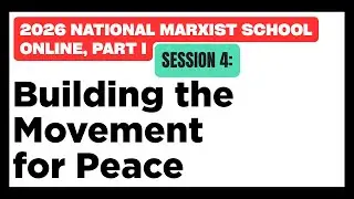 2026 National Marxist School Online, Part I, Session 4: Building the Movement for Peace