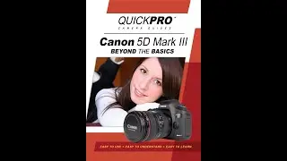 Canon 5d Mark III Beyond the Basics Instructional Guide by QuickPro Camera Guides