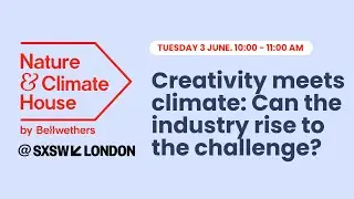 Creativity meets climate - 3 June 2025 at Nature & Climate House by Bellwethers as SXSW London