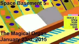The Magical Organ - Track 2 - Open your Third Ear - Space Basement 5