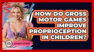 How Do Gross Motor Games Improve Proprioception In Children? - Your Crafty Classroom