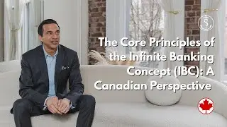 The Core Principles of the Infinite Banking Concept (IBC): A Canadian Perspective