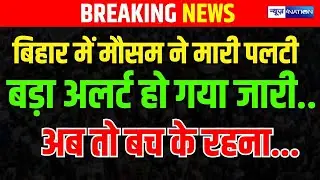 Bihar में मौसम ने मारी पलटी बड़ा अलर्ट हो गया जारी.. इन जिलों पर बड़ा खतरा | Bihar News | News4Nation