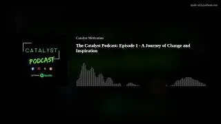 The Catalyst Podcast: Episode 1 - A Journey of Change and Inspiration