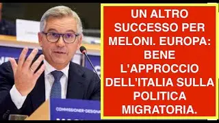 UN ALTRO SUCCESSO PER MELONI. EUROPA: BENE L'APPROCCIO DELL'ITALIA SULLA POLITICA MIGRATORIA.