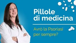 Avr&ograve; la Psoriasi per Sempre? Video Pillole con la Dottoressa Marina Fantato