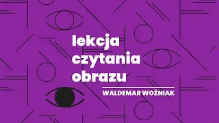 Lekcja czytania obrazu: Waldemar Woźniak