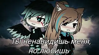 Ты ненавидишь меня, но любишь| Сериал| Gacha Life