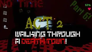 No Time Act 2! Walking Through A Death Town...