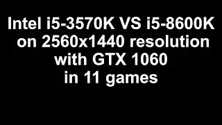 Intel i5 3570K VS i5 8600K on 1440p with GTX 1060 in 11 games