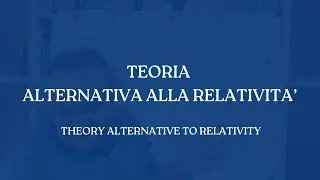 VIDEO 2: TEORIA ALTERNATIVA ALLA RELATIVITA' THEORY ALTERNATIVE TO RELATIVITY
